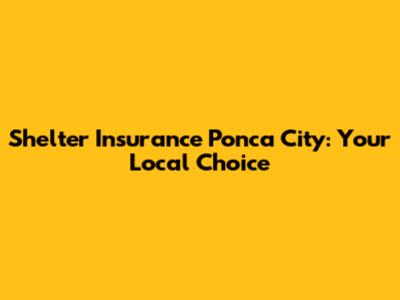 Shelter Insurance Ponca City: Your Local Choice