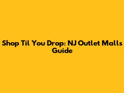 Shop 'Til You Drop: NJ Outlet Malls Guide