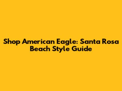 Shop American Eagle: Santa Rosa Beach Style Guide