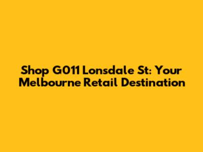 Shop G011 Lonsdale St: Your Melbourne Retail Destination