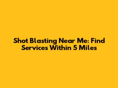 Shot Blasting Near Me: Find Services Within 5 Miles