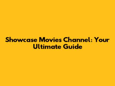 Showcase Movies Channel: Your Ultimate Guide