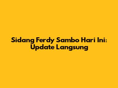 Sidang Ferdy Sambo Hari Ini: Update Langsung