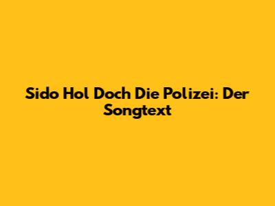 Sido Hol Doch Die Polizei: Der Songtext