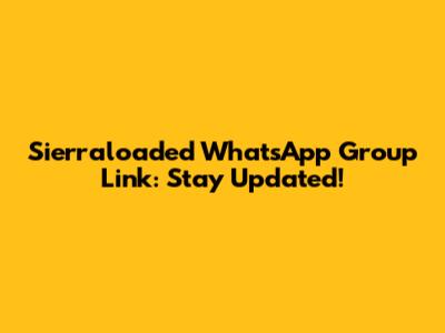 Sierraloaded WhatsApp Group Link: Stay Updated!