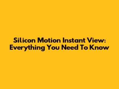 Silicon Motion Instant View: Everything You Need To Know