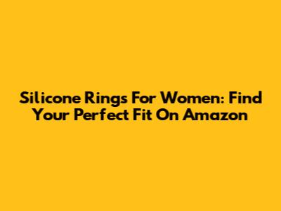 Silicone Rings For Women: Find Your Perfect Fit On Amazon