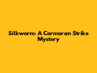 Silkworm: A Cormoran Strike Mystery