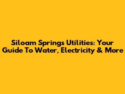 Siloam Springs Utilities: Your Guide To Water, Electricity & More