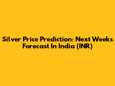 Silver Price Prediction: Next Week's Forecast In India (INR)