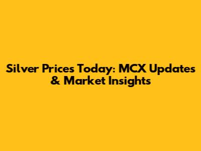 Silver Prices Today: MCX Updates & Market Insights