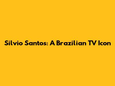 Silvio Santos: A Brazilian TV Icon