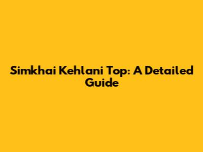 Simkhai Kehlani Top: A Detailed Guide
