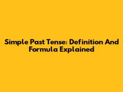 Simple Past Tense: Definition And Formula Explained