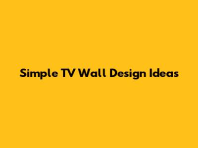 Simple TV Wall Design Ideas
