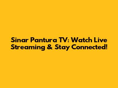 Sinar Pantura TV: Watch Live Streaming & Stay Connected!