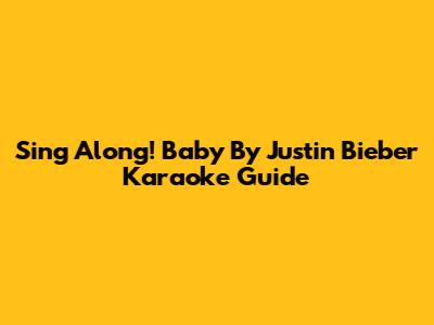Sing Along! 'Baby' By Justin Bieber Karaoke Guide