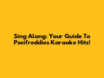 Sing Along: Your Guide To Pseifreddie's Karaoke Hits!
