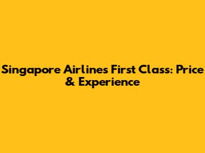 Singapore Airlines First Class: Price & Experience