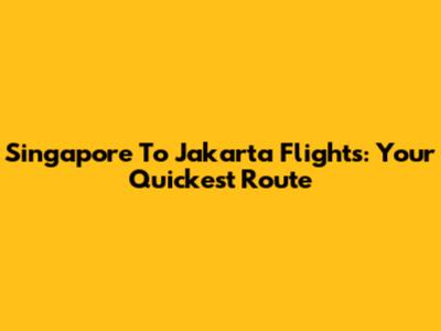 Singapore To Jakarta Flights: Your Quickest Route