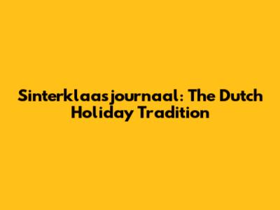 Sinterklaasjournaal: The Dutch Holiday Tradition