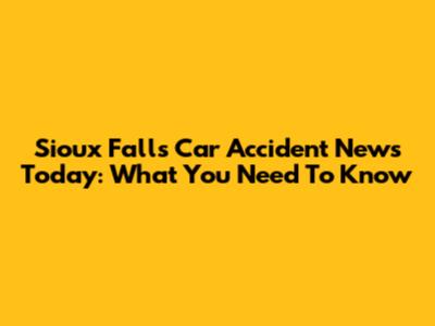Sioux Falls Car Accident News Today: What You Need To Know