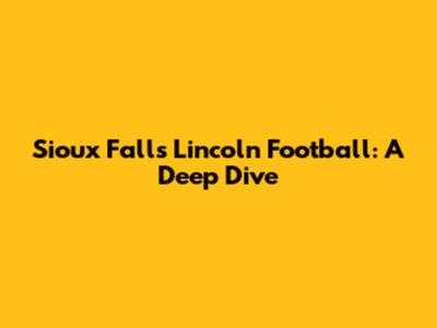 Sioux Falls Lincoln Football: A Deep Dive