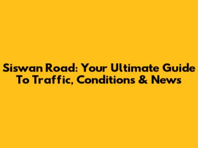 Siswan Road: Your Ultimate Guide To Traffic, Conditions & News