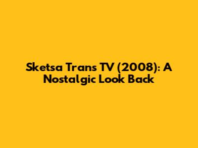 Sketsa Trans TV (2008): A Nostalgic Look Back