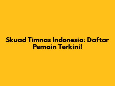 Skuad Timnas Indonesia: Daftar Pemain Terkini!