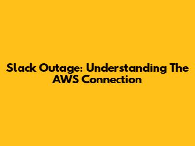 Slack Outage: Understanding The AWS Connection