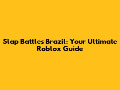 Slap Battles Brazil: Your Ultimate Roblox Guide
