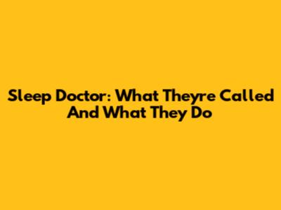 Sleep Doctor: What They're Called And What They Do