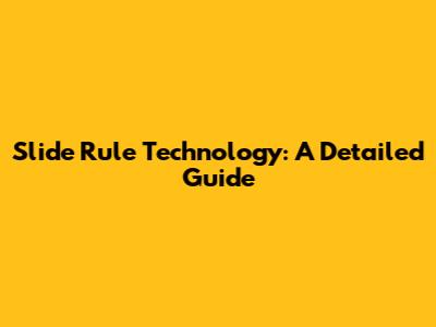 Slide Rule Technology: A Detailed Guide