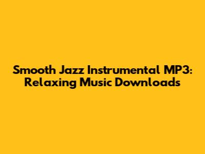 Smooth Jazz Instrumental MP3: Relaxing Music Downloads
