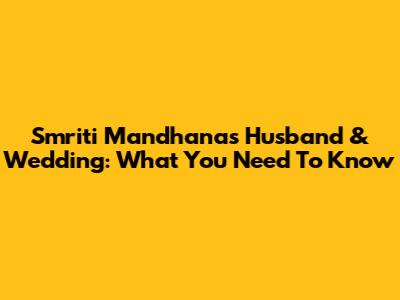 Smriti Mandhana's Husband & Wedding: What You Need To Know