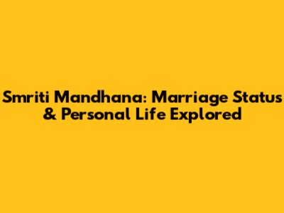 Smriti Mandhana: Marriage Status & Personal Life Explored