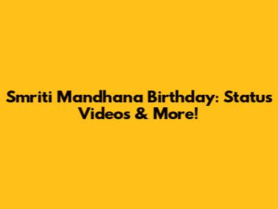 Smriti Mandhana Birthday: Status Videos & More!