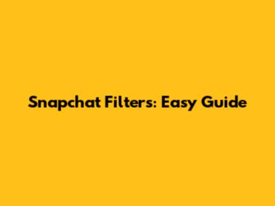 Snapchat Filters: Easy Guide