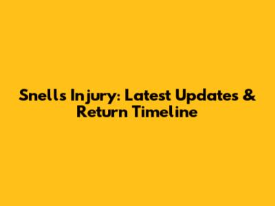 Snell's Injury: Latest Updates & Return Timeline