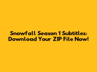 Snowfall Season 1 Subtitles: Download Your ZIP File Now!