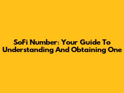 SoFi Number: Your Guide To Understanding And Obtaining One