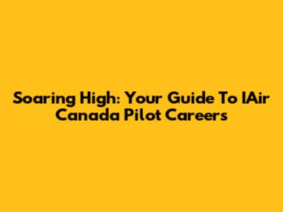 Soaring High: Your Guide To IAir Canada Pilot Careers