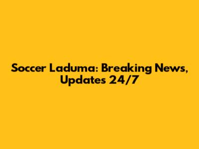 Soccer Laduma: Breaking News, Updates 24/7