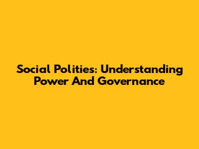 Social Polities: Understanding Power And Governance