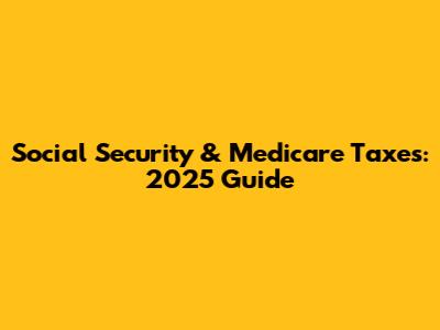 Social Security & Medicare Taxes: 2025 Guide