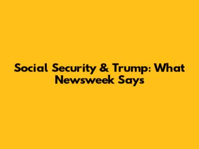 Social Security & Trump: What Newsweek Says