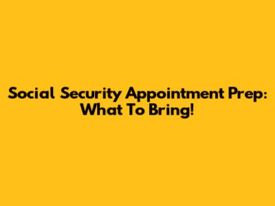 Social Security Appointment Prep: What To Bring!