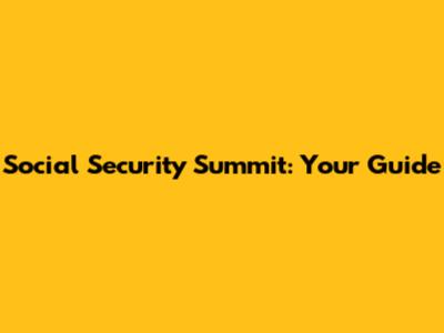 Social Security Summit: Your Guide