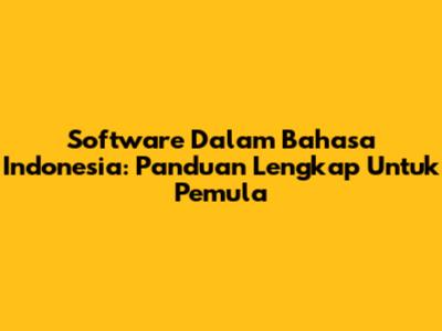 Software Dalam Bahasa Indonesia: Panduan Lengkap Untuk Pemula